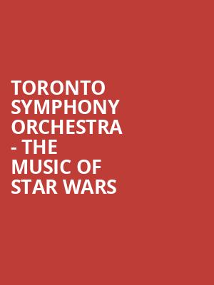 Toronto Symphony Orchestra - The Music of Star Wars Poster