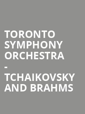 Toronto Symphony Orchestra - Tchaikovsky and Brahms Poster