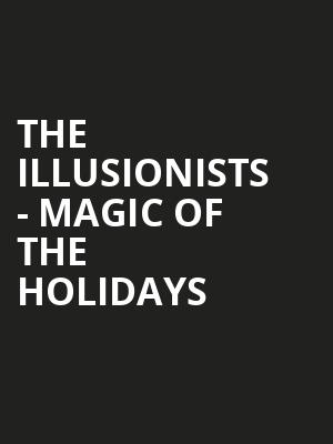 The Illusionists Magic of the Holidays, Princess of Wales Theatre, Toronto
