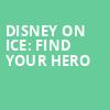 Disney On Ice Find Your Hero, Scotiabank Arena, Toronto